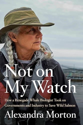 Stock image for Not on My Watch: How a Renegade Whale Biologist Took on Governments and Industry to Save Wild Salmon for sale by ThriftBooks-Atlanta