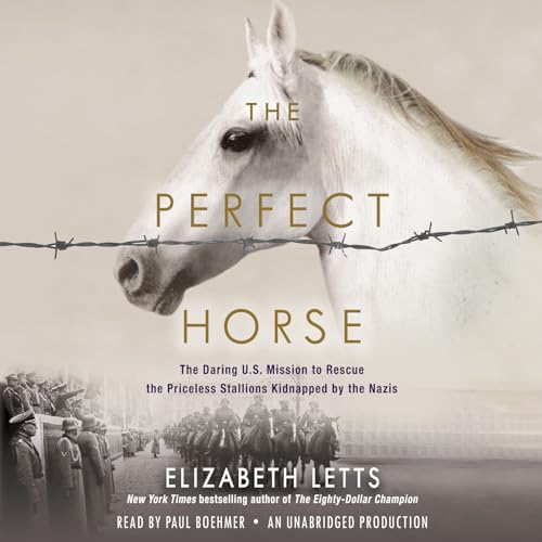 Stock image for The Perfect Horse: The Daring U.S. Mission to Rescue the Priceless Stallions Kidnapped by the Nazis for sale by Goodwill of Colorado