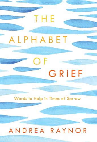 Stock image for The Alphabet of Grief: Words to Help in Times of Sorrow: Affirmations and Meditations for sale by BooksRun