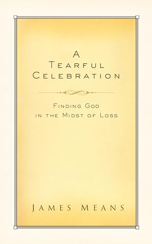 Imagen de archivo de A Tearful Celebration: Finding God in the Midst of Loss a la venta por Hawking Books