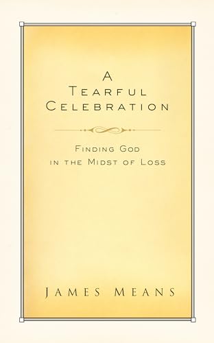 Stock image for A Tearful Celebration: Finding God in the Midst of Loss for sale by Hawking Books