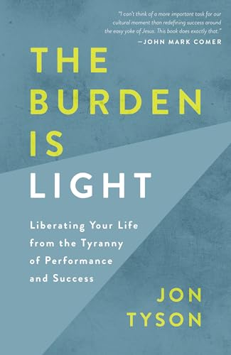 Stock image for The Burden Is Light : Liberating Your Life from the Tyranny of Performance and Success for sale by Better World Books