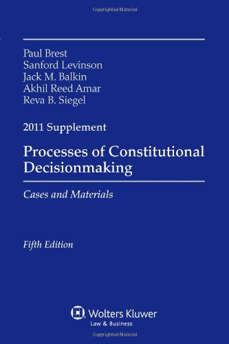 Processes of Constitutional Decisionmaking 2011 Case Supplement (9780735508583) by Paul Brest; Sanford Levinson; Jack M. Balkin; Akhil Reed Amar; Reva B. Siegel
