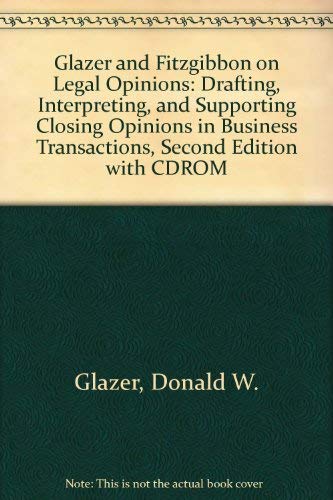 Glazer and Fitzgibbon on Legal Opinions: Drafting, Interpreting, and Supporting Closing Opinions in Business Transactions, Second Edition with CDROM