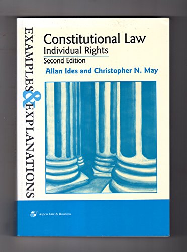 Constitutional Law : Individual Rights : Examples and Explanations (The Examples & Explanations Series) (9780735520318) by Allan Ides And Christopher N. May; Christopher N. May