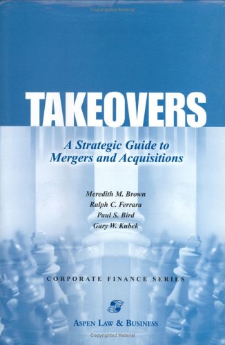 Takeovers: A Strategic Guide to Mergers and Acquisitions (9780735523098) by Brown, Meredith M.; Ferrara, Ralph C.; Bird, Paul S.; Kubek, Gary W.