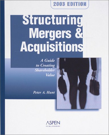 Structuring Mergers & Acquisitions: A Guide to Creating Shareholder Value (9780735536364) by Peter Hunt