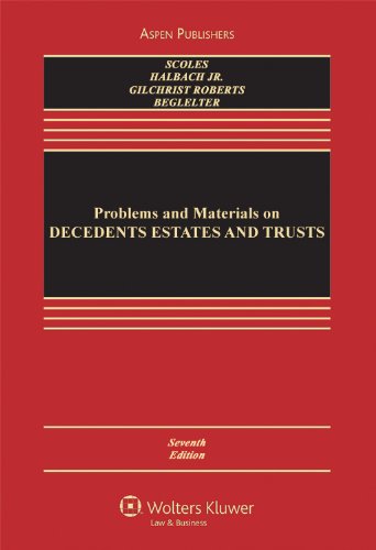Problems And Materials on Decedents' Estates And Trusts (Casebook) (9780735540767) by Scoles, Eugene F.; Halbach, Edward C., Jr.; Roberts, Patricia Gilchrist; Begleiter, Martin D.