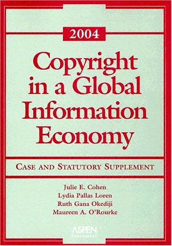 Copyright in a Global Information Economy: 2004 Case and Statutory Support (9780735550872) by Cohen, Julie E.; Loren, Lydia Pallas; Okediji, Ruth Gana; O'Rourke, Maureen A.