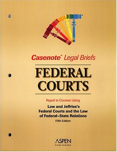 Federal Courts, Keyed to Low & Jeffries (Casenote Legal Briefs) (9780735552227) by Casenotes