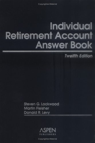 Individual Retirement Account Answer Book, Twelfth Edition (9780735553569) by Donald R. Levy; Steven G. Lockwood; Martin Fleisher