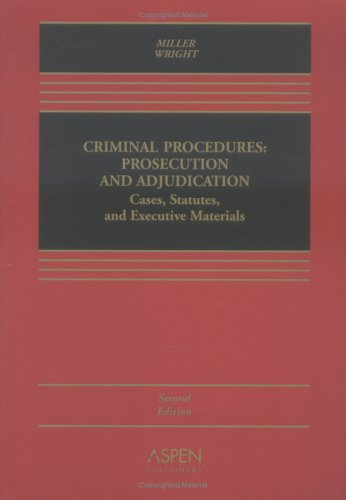 Criminal Procedures: Prosecution And Ajudication: Cases, Statutes, and Executive Materials (9780735557406) by Miller, Marc L.; Wright, Ronald F.