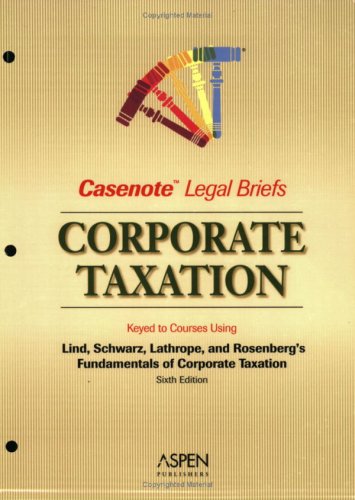 Casenote Legal Briefs: Taxation (Corporate) - Keyed to Lind, Schwartz, Lathrope & Rosenberg (9780735559561) by Lind, Stephen A.; Schwartz; Lathrope; Rosenberg