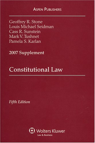 Constitutional Law 2007 (9780735564022) by Stone, Geoffrey R.; Seidman, Louis M.; Sunstein, Cass R.; Tushnet, Mark V.; Karlan, Pamela S.