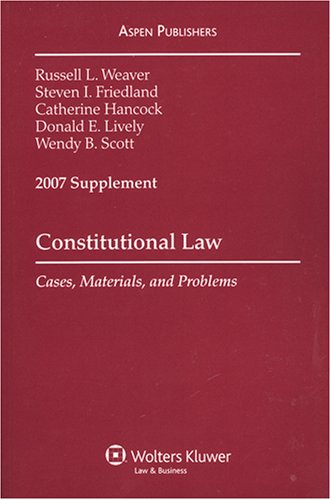 Constitutional Law 2007: Cases, Materials and Problems (9780735570801) by Weaver, Russell L.; Friedland, Steven I.; Hancock, Catherine; Lively, Donald E.; Scott, Wendy B.