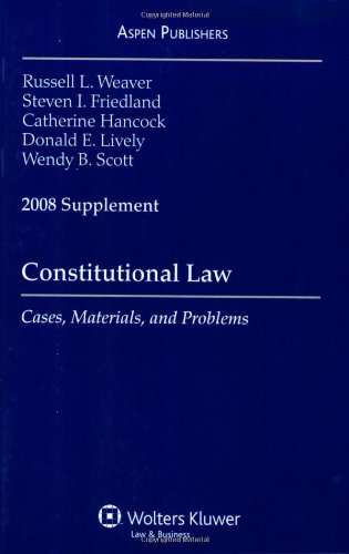 Constitutional Law, Case Supplement 2008 (9780735571907) by Russell Weaver; Steven Friedland; Catherine Hancock; Donald Lively; Wendy Scott