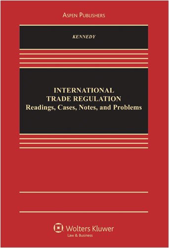 International Trade Regulation: Readings, Cases, Notes, and Problems (9780735576360) by Kennedy, Kevin C.
