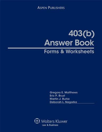 403(b) Answer Book: Forms & Worksheets (9780735585041) by Gregory E. Matthews, Eric P. Brust, Martin J. Burke, Deborah L. Nagorka