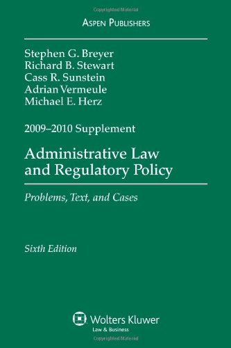 Administrative Law and Regulatory Policy: 2009-2010 Case Supplement - Breyer, Stephen G., Stewart, Richard B., Sunstein, Cass R.,