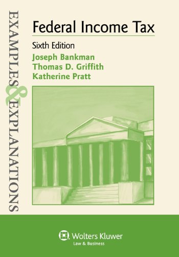 Examples & Explanations: Federal Income Taxation, 6th Edition (9780735599550) by Joseph Bankman; Thomas D. Griffith; Katherine Pratt