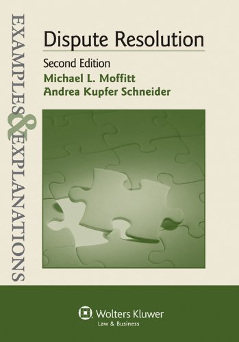 Examples & Explanations: Dispute Resolution, 2nd Edition (9780735599567) by Michael L. Moffitt; Andrea Kupfer Schneider