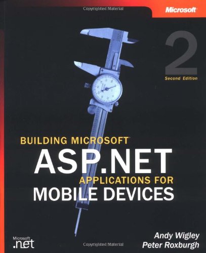 Building Microsoft ASP.NET Applications for Mobile Devices (2nd Edition) (Developer Reference) (9780735619142) by Wigley, Andy; Roxburgh, Peter