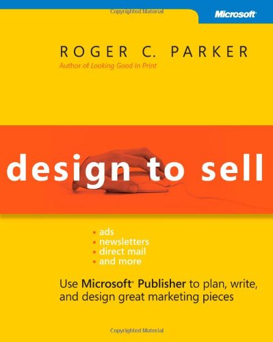 Design to Sell: Use MicrosoftÂ® Publisher to Plan, Write and Design Great Marketing Pieces (Bpg-Other) (9780735622609) by Parker, Roger C.; Parker, Roger