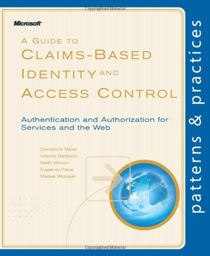 A Guide to Claims-Based Identity and Access Control (Patterns & Practices) (9780735640597) by Baier, Dominick; Bertocci, Vittorio; Brown, Keith; Woloski, Matias; Pace, Eugenio