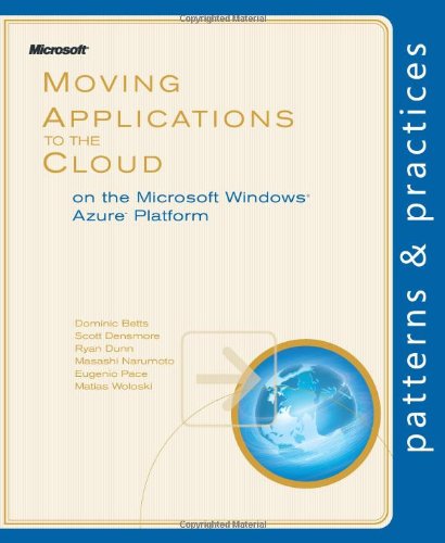 Moving Applications to the Cloud on the Microsoft Azureâ„¢ Platform (Patterns & Practices) (9780735649675) by Pace, Eugenio; Betts, Dominic; Densmore, Scott; Dunn, Ryan; Narumoto, Masashi; Woloski, Matias