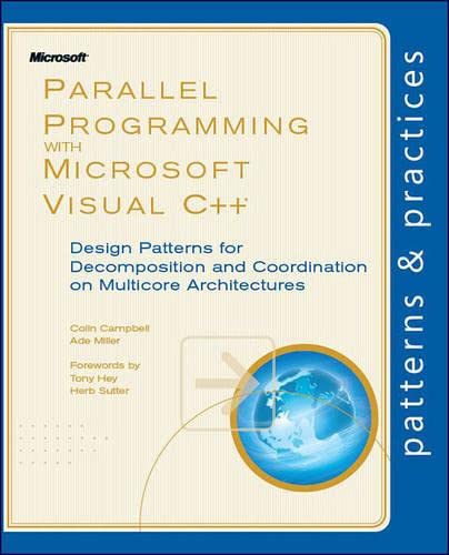 Parallel Programming with Microsoft Visual C++: Design Patterns for Decomposition and Coordination on Multicore Architectures (Patterns & Practices) (9780735651753) by Campbell, Colin; Miller, Ade