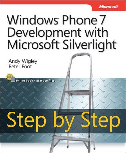 Windows Phone 7 Development with Microsoft Silverlight Step by Step (Step by Step (Microsoft)) (9780735652484) by Wigley, Andy; Foot, Peter