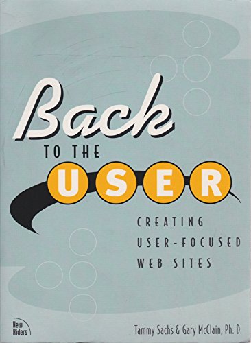 Back to the User: Creating User-Focused Websites (9780735711181) by Sachs, Tammy; McClain, Gary R.