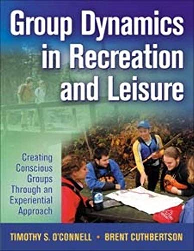 Group Dynamics in Recreation and Leisure: Creating Conscious Groups Through an Experiential Approach - O'Connell, Timothy S.; Cuthbertson, Brent