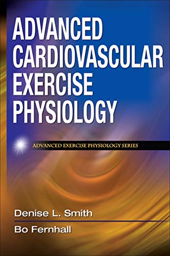 Advanced Cardiovascular Exercise Physiology (Advanced Exercise Physiology) (9780736073929) by Smith, Denise L.; Fernhall, Bo