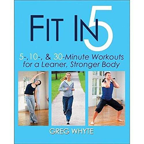 Fit in 5: 5, 10 & 30 Minute Workouts for a Leaner, Stronger Body (9780736082716) by Whyte, Greg