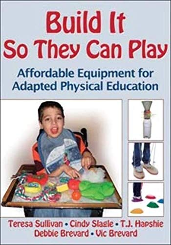 Build It So They Can Play: Affordable Equipment for Adapted Physical Education (9780736089913) by Sullivan, Teresa; Slagle, Cindy; Hapshie, T.J.; Brevard, Debbie; Brevard, Vic