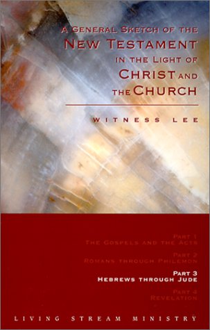 A General Sketch of the New Testament in the Light of Christ and the Church - Part 3: Hebrews through Jude (9780736307536) by Witness Lee