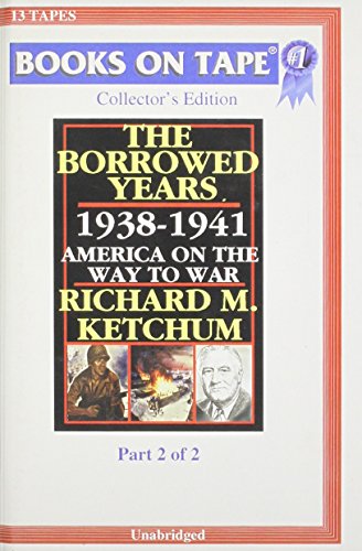 The Borrowed Years: 1938-1941, America on the Way to War, Part 2 (9780736645690) by Ketchum, Richard M.