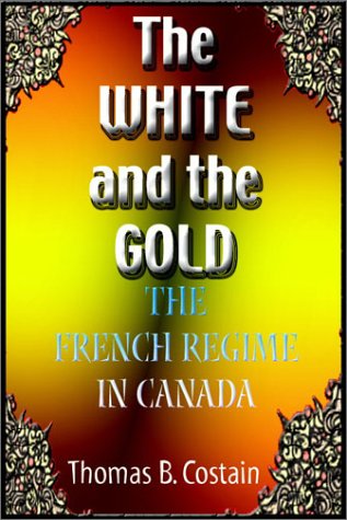 The White And The Gold: The French Regime in Canada (9780736668323) by Thomas Costain