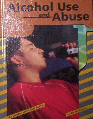 Alcohol Use and Abuse (Perspectives on Physical Health) (9780736804158) by Graves, Bonnie