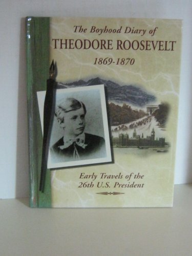 Stock image for The Boyhood Diary of Theodore Roosevelt, 1869-1870 : Early Travels of the 26th U. S. President for sale by Better World Books