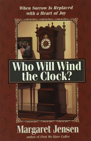 9780736900034: Who Will Wind the Clock?: When Sorrow is Replaced with a Heart of Joy