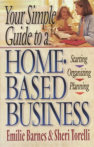 Your Simple Guide to a Home-Based Business (9780736900577) by Barnes, Emilie; Torelli, Sheri