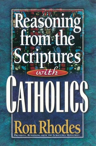 Reasoning from the Scriptures with Catholics (9780736902083) by Rhodes, Ron