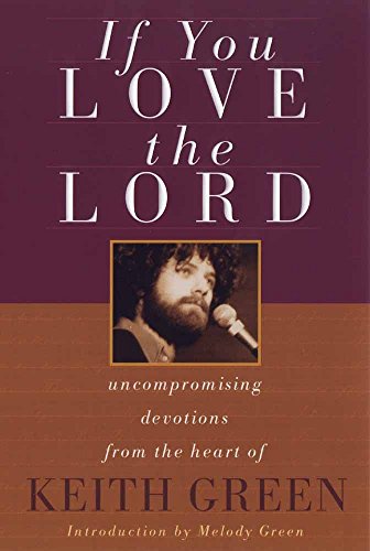 Beispielbild fr If You Love the Lord. : Uncompromising Devotions form the Heart of Keith Green zum Verkauf von Better World Books