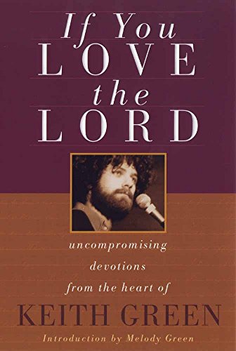 Stock image for If You Love the Lord. : Uncompromising Devotions form the Heart of Keith Green for sale by Better World Books