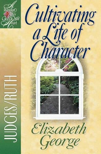 9780736904988: Cultivating a Life of Character: Judges/Ruth (A Woman After God's Own Heart (R))