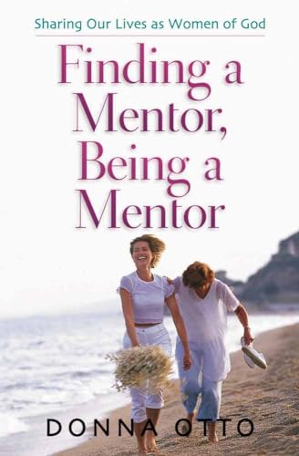 Finding a Mentor, Being a Mentor: Sharing Our Lives as Women of God (9780736906425) by Otto, Donna