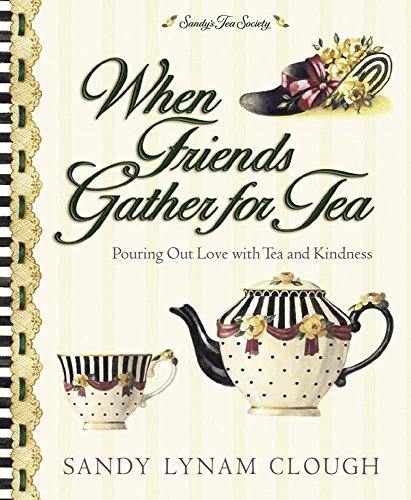 9780736906678: When Friends Gather for Tea: Pouring Out Love with Tea and Kindness (Sandy's Tea Society)