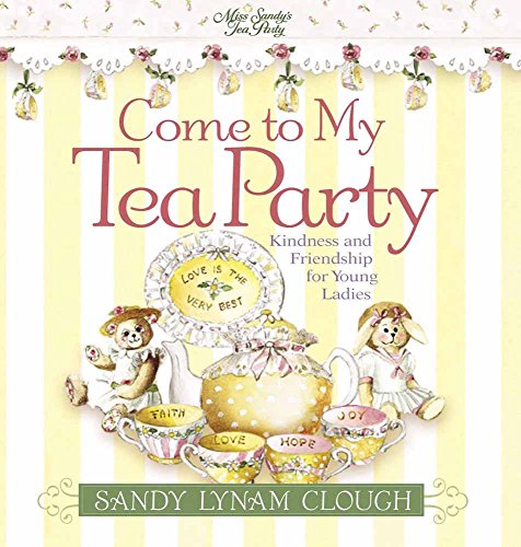 9780736906708: Come to My Tea Party: Kindness and Friendship for Young Ladies (Sandy's Tea Society)